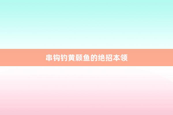 串钩钓黄颡鱼的绝招本领