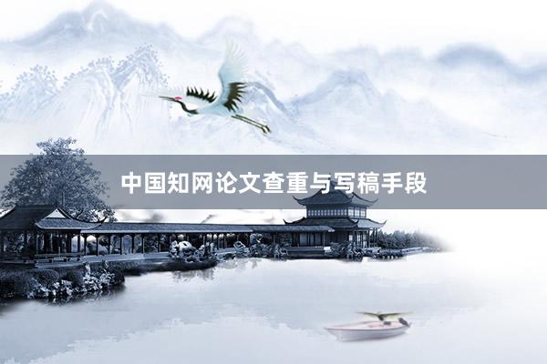 中国知网论文查重与写稿手段
